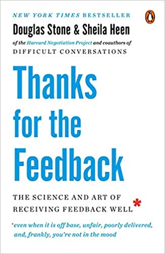 Thanks for the Feedback THE SCIENCE AND ART OF RECEIVING FEEDBACK WELL